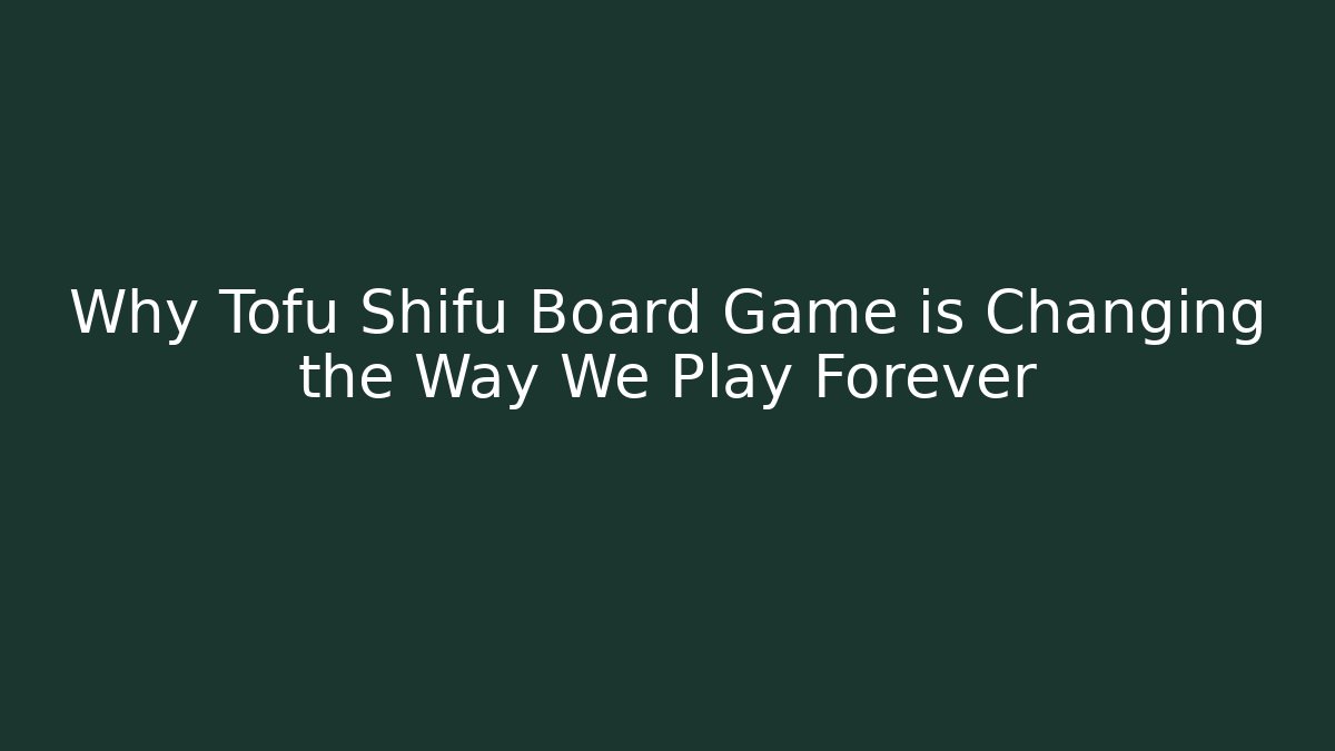 Why Tofu Shifu Board Game is Changing the Way We Play Forever - Critter Realm
