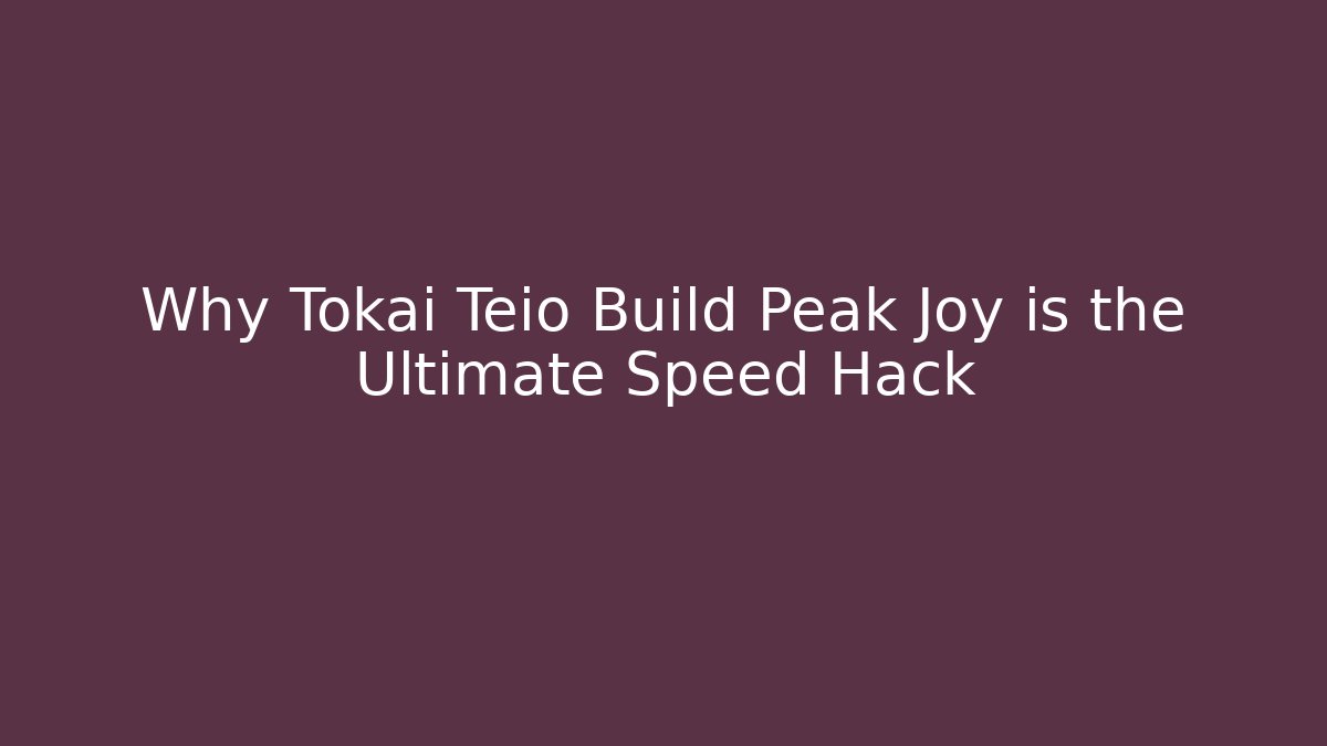 Why Tokai Teio Build Peak Joy is the Ultimate Speed Hack