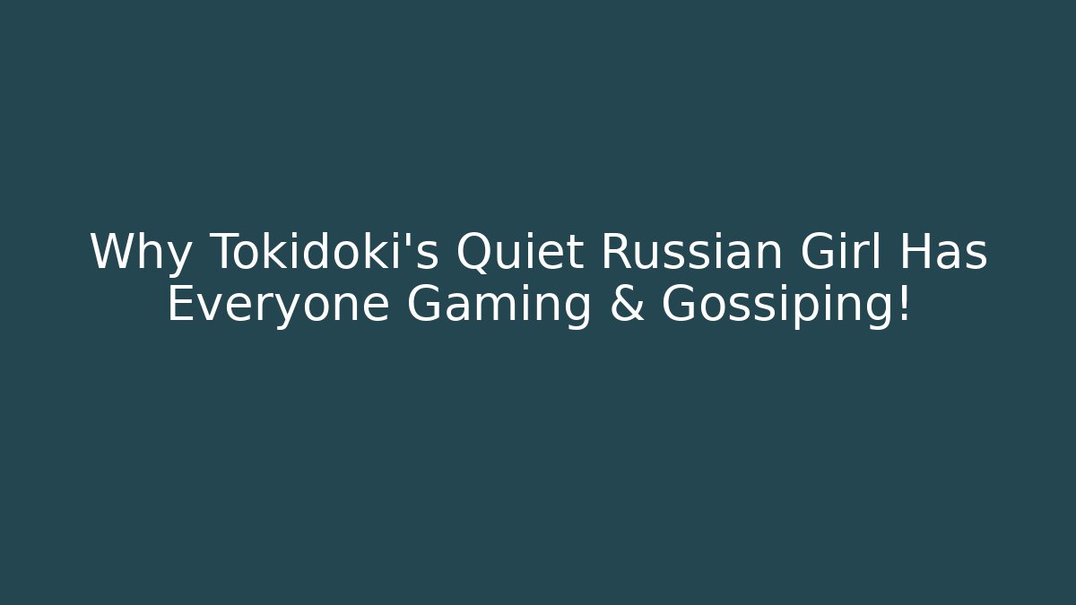Why Tokidoki's Quiet Russian Girl Has Everyone Gaming & Gossiping!