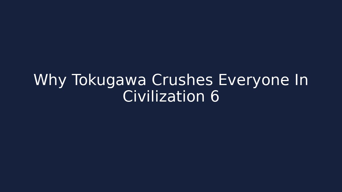 Why Tokugawa Crushes Everyone In Civilization 6
