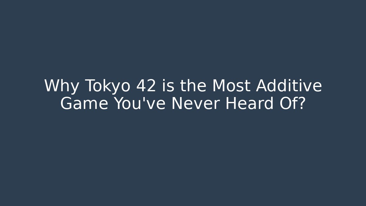 Why Tokyo 42 is the Most Additive Game You've Never Heard Of?