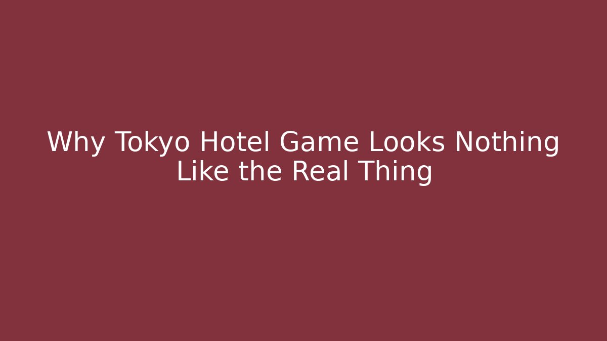 Why Tokyo Hotel Game Looks Nothing Like the Real Thing