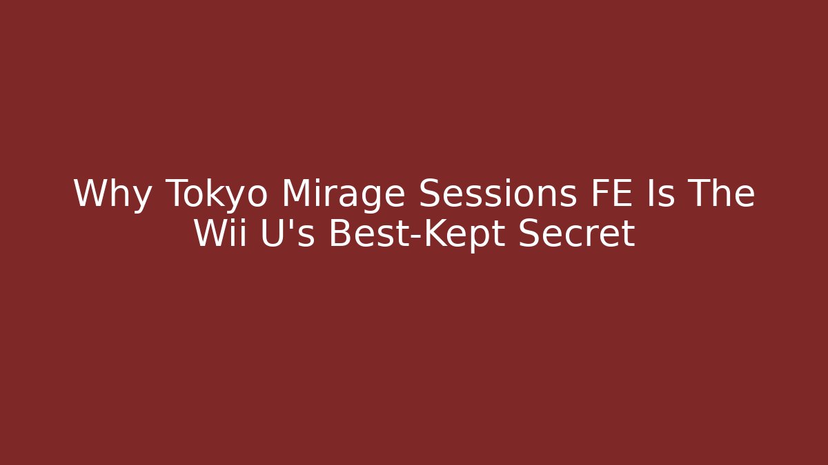Why Tokyo Mirage Sessions FE Is The Wii U's Best-Kept Secret - Critter Realm