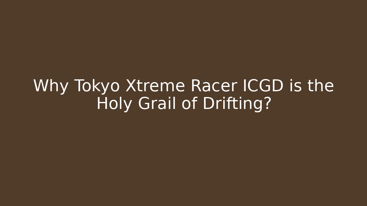 Why Tokyo Xtreme Racer ICGD is the Holy Grail of Drifting?