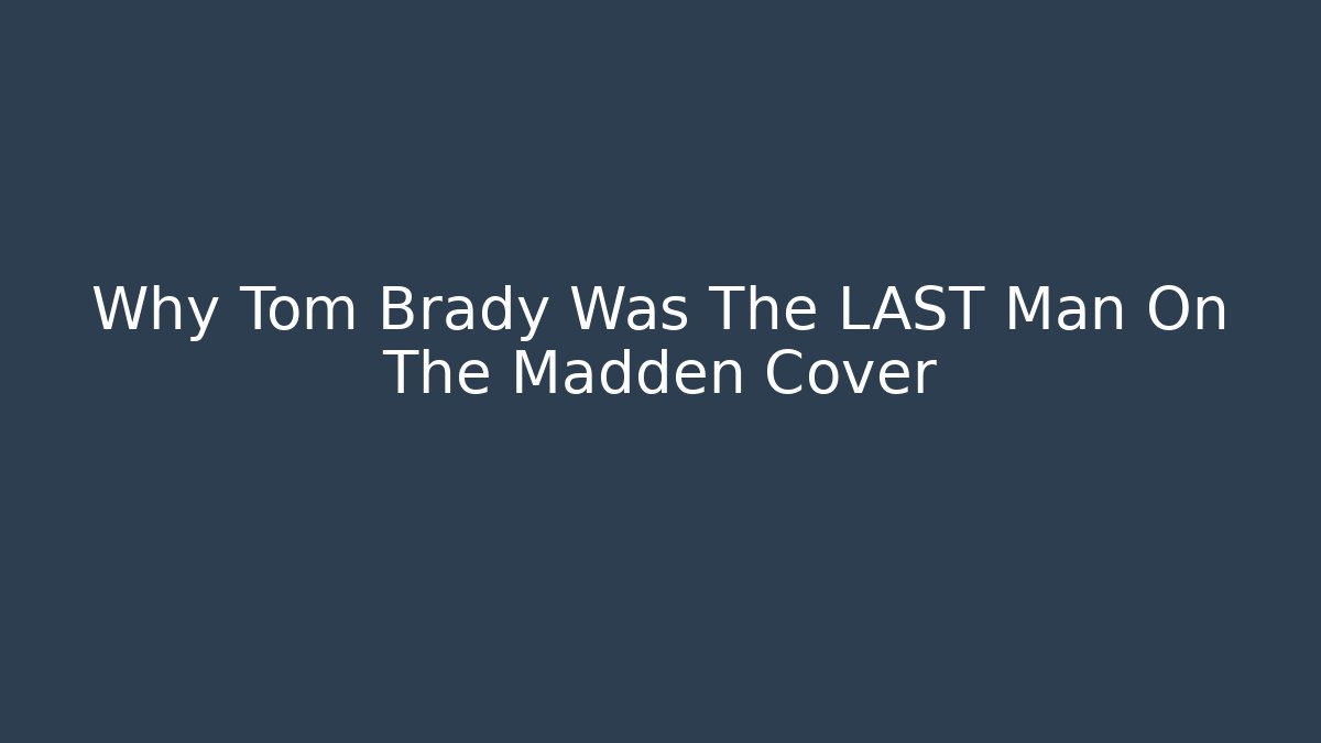 Why Tom Brady Was The LAST Man On The Madden Cover