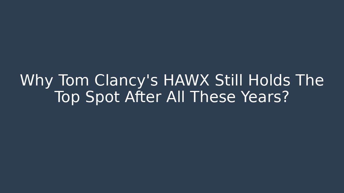 Why Tom Clancy's HAWX Still Holds The Top Spot After All These Years?