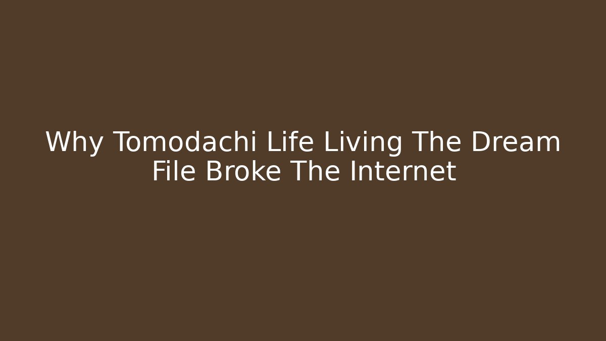 Why Tomodachi Life Living The Dream File Broke The Internet