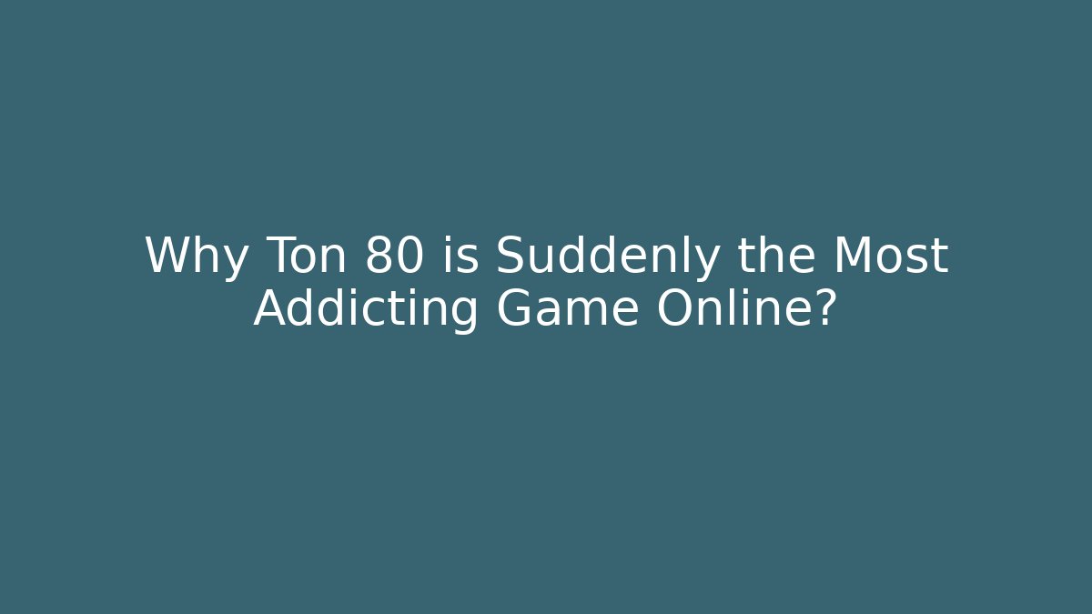 Why Ton 80 is Suddenly the Most Addicting Game Online?