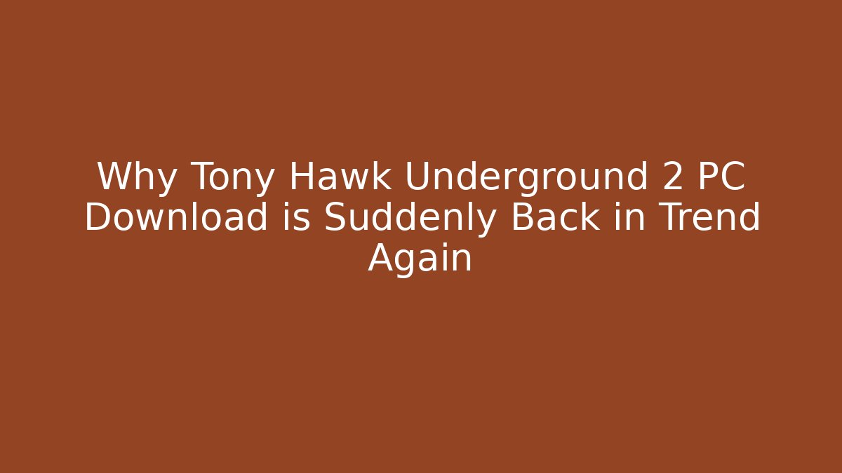 Why Tony Hawk Underground 2 PC Download is Suddenly Back in Trend Again