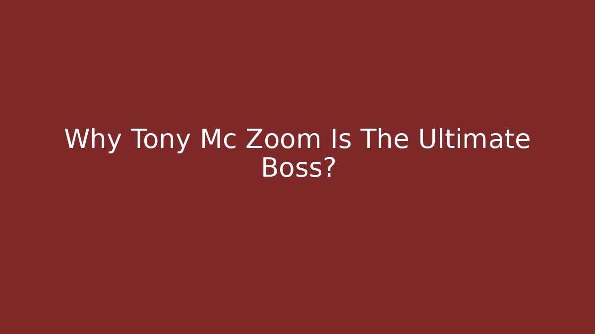 Why Tony Mc Zoom Is The Ultimate Boss?