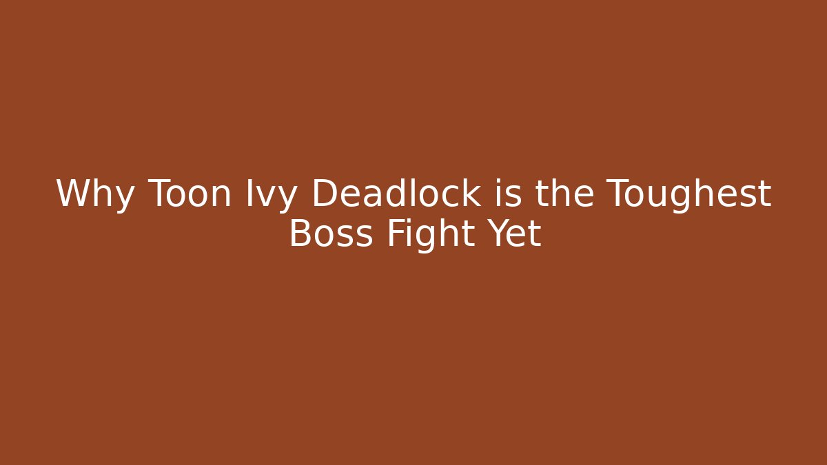 Why Toon Ivy Deadlock is the Toughest Boss Fight Yet