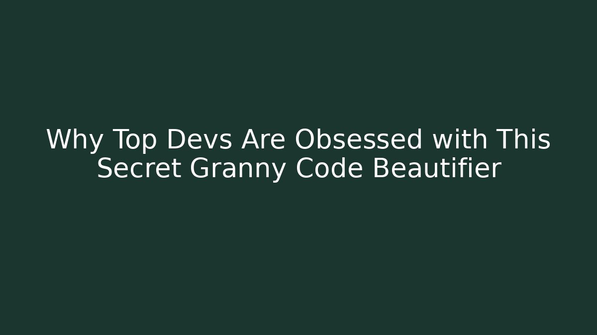 Why Top Devs Are Obsessed with This Secret Granny Code Beautifier
