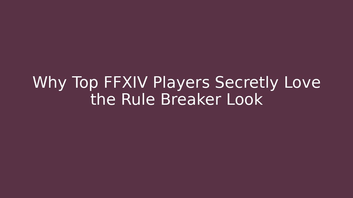 Why Top FFXIV Players Secretly Love the Rule Breaker Look