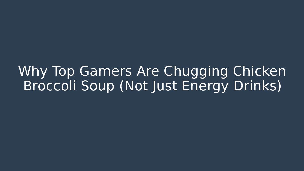 Why Top Gamers Are Chugging Chicken Broccoli Soup (Not Just Energy Drinks)