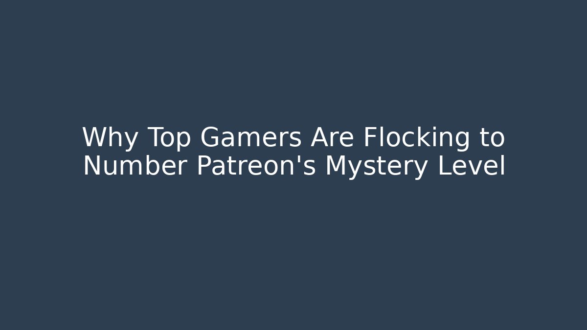 Why Top Gamers Are Flocking to Number Patreon's Mystery Level