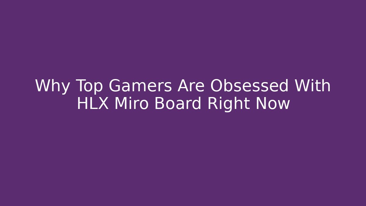 Why Top Gamers Are Obsessed With HLX Miro Board Right Now