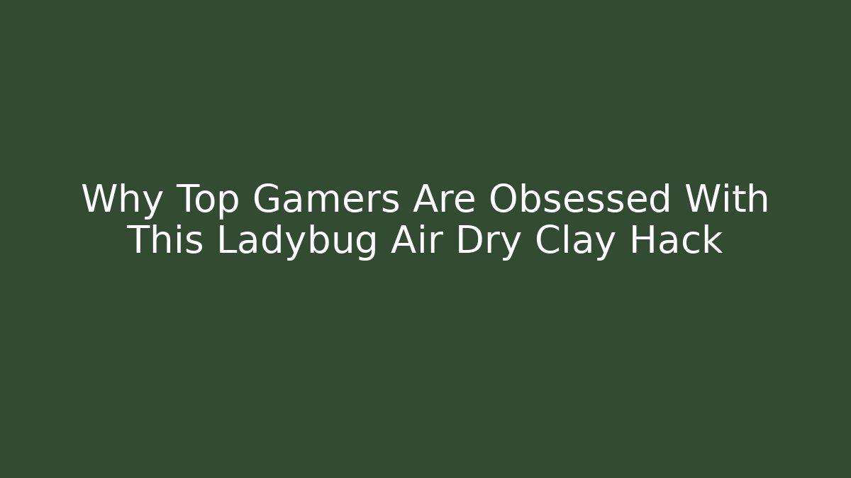 Why Top Gamers Are Obsessed With This Ladybug Air Dry Clay Hack