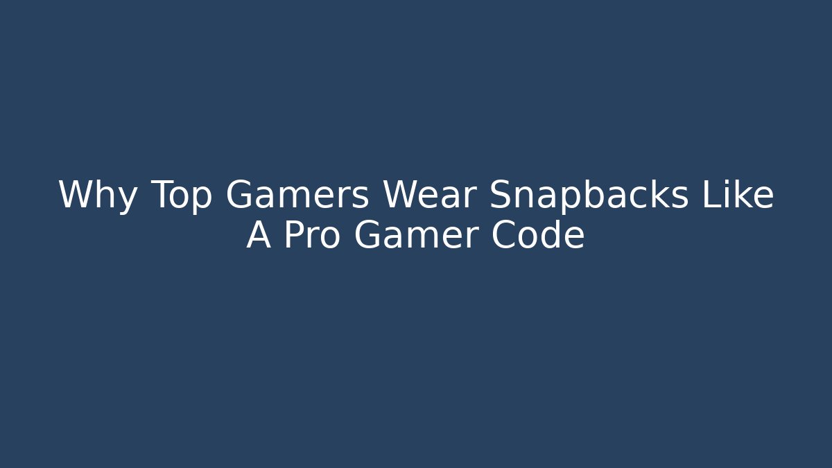 Why Top Gamers Wear Snapbacks Like A Pro Gamer Code - Critter Realm