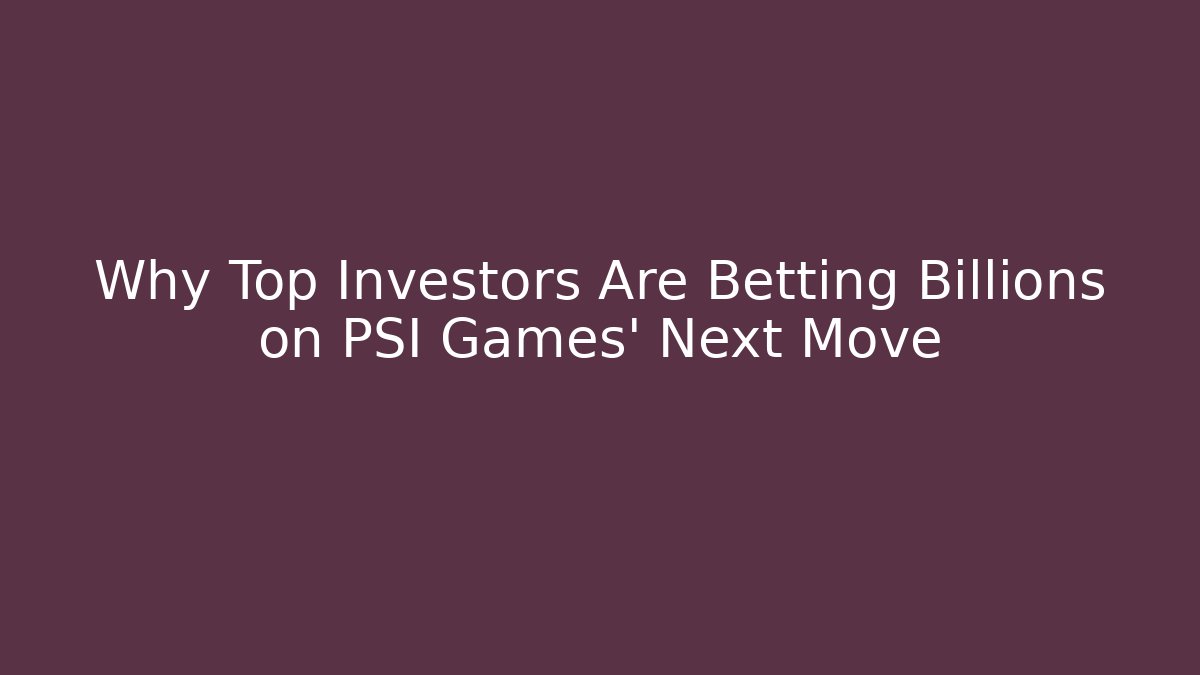 Why Top Investors Are Betting Billions on PSI Games' Next Move