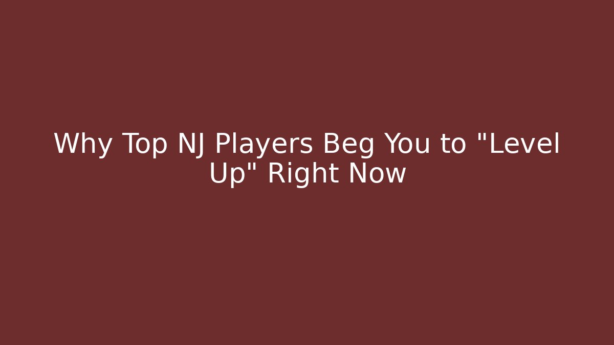 Why Top NJ Players Beg You to “Level Up” Right Now