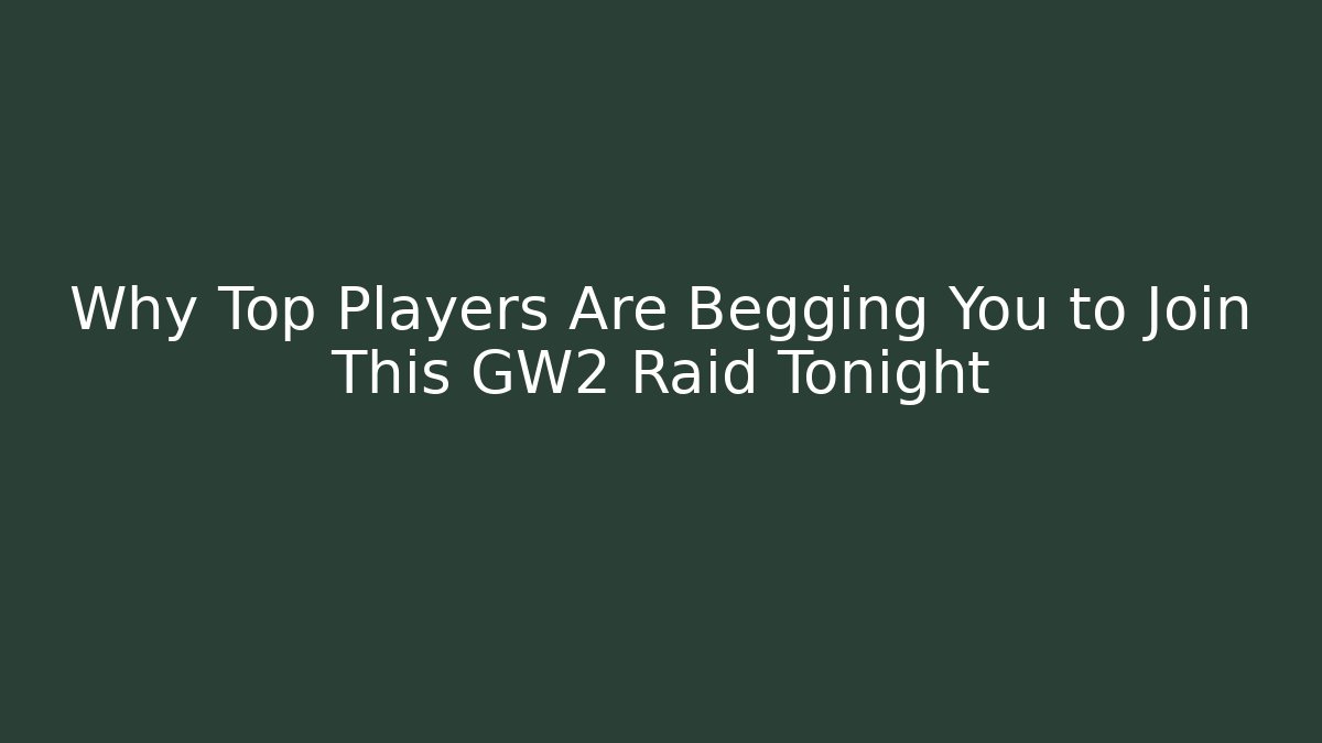 Why Top Players Are Begging You to Join This GW2 Raid Tonight