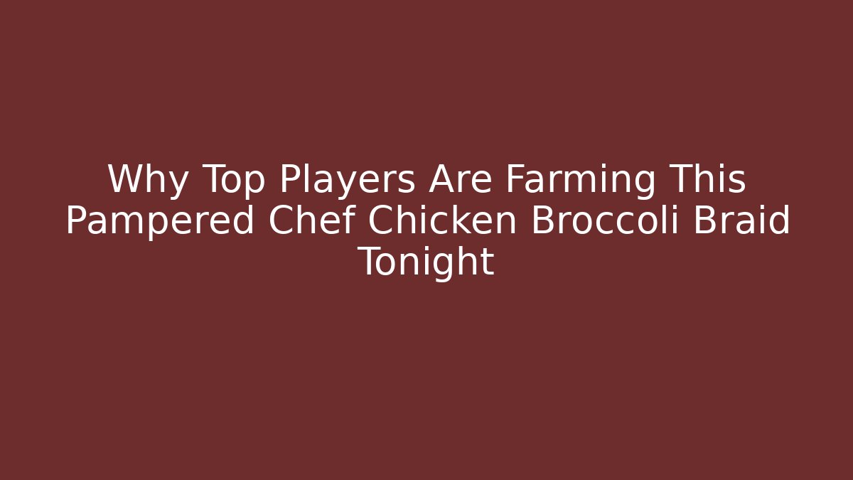 Why Top Players Are Farming This Pampered Chef Chicken Broccoli Braid Tonight