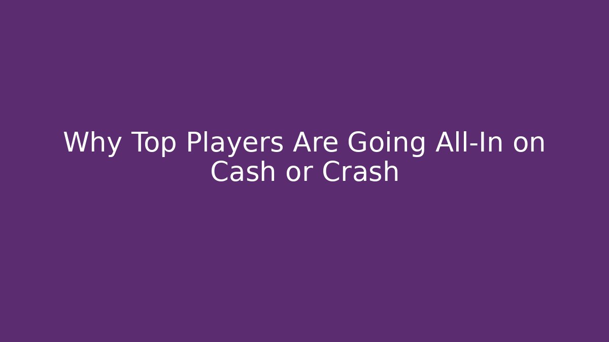 Why Top Players Are Going All-In on Cash or Crash