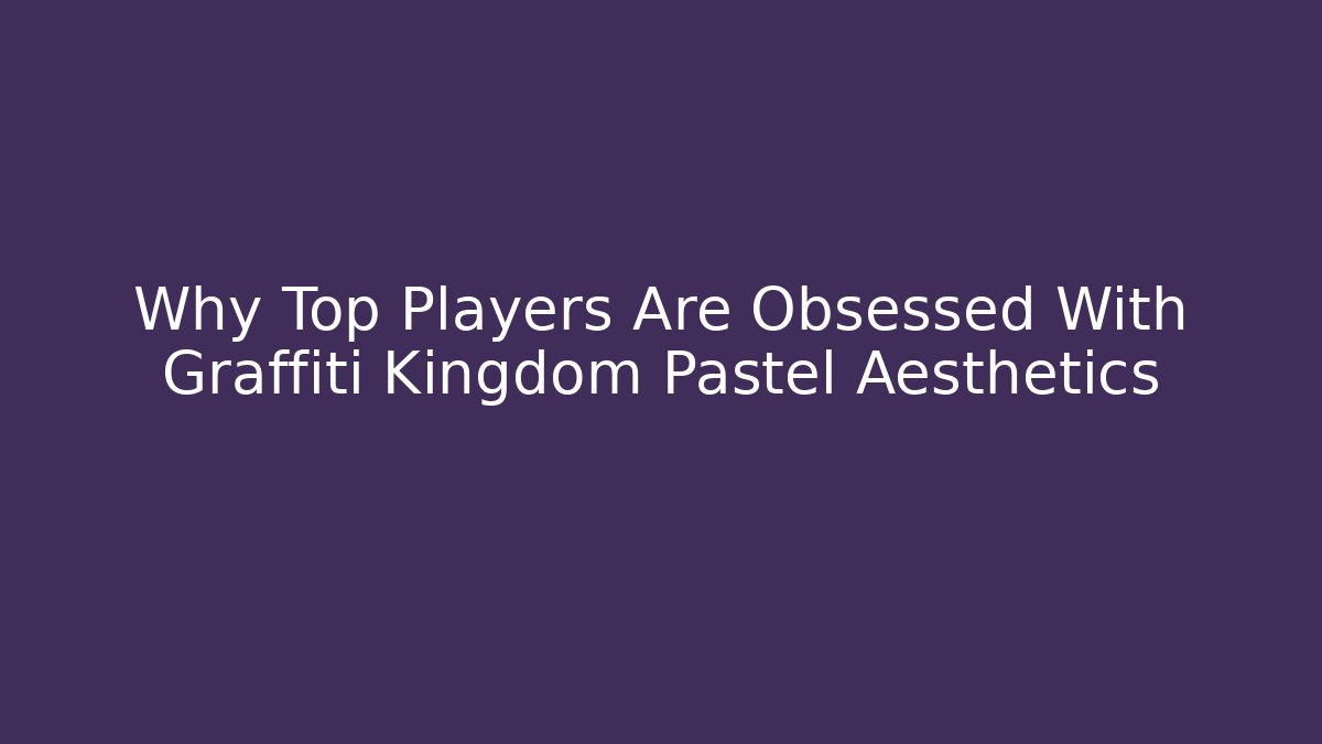 Why Top Players Are Obsessed With Graffiti Kingdom Pastel Aesthetics