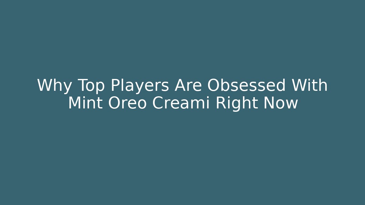 Why Top Players Are Obsessed With Mint Oreo Creami Right Now