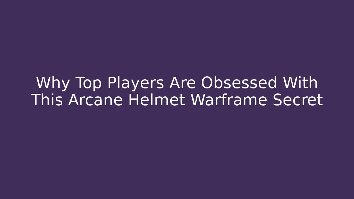 Why Top Players Are Obsessed With This Arcane Helmet Warframe Secret