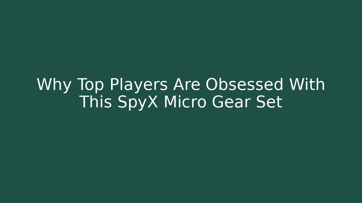Why Top Players Are Obsessed With This SpyX Micro Gear Set