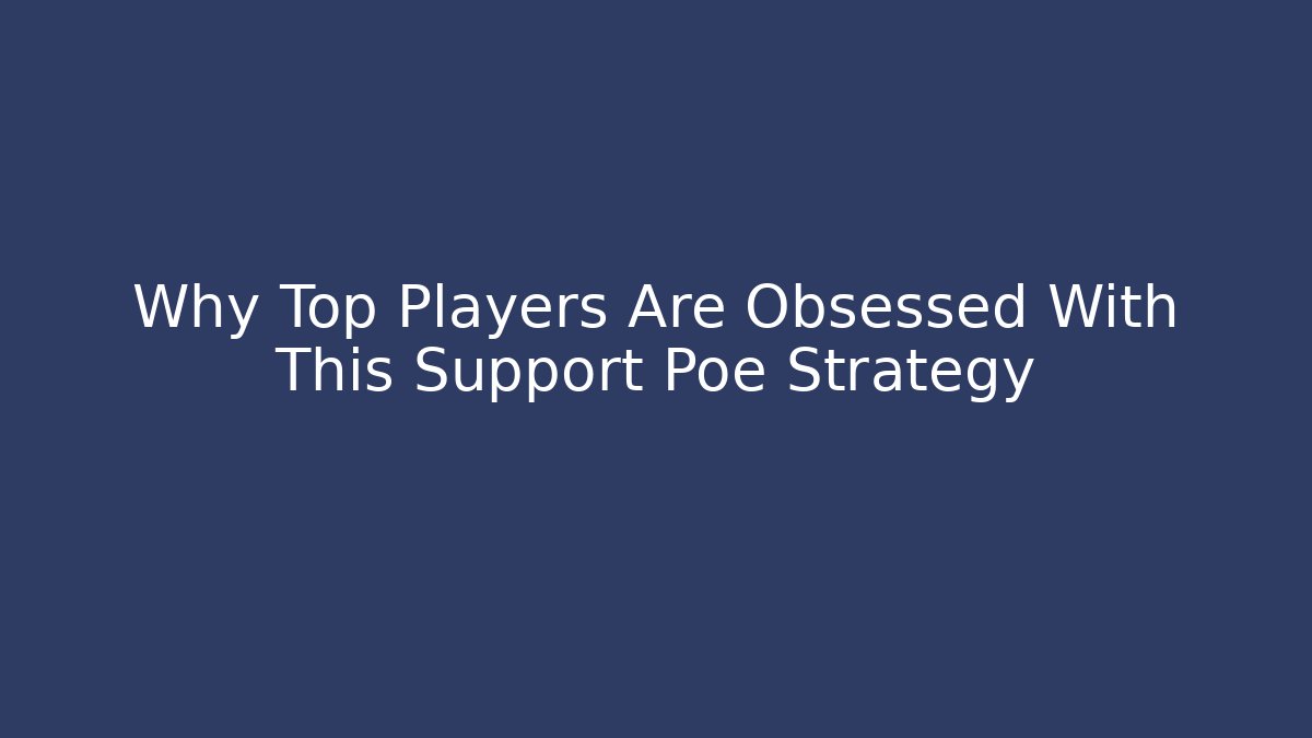 Why Top Players Are Obsessed With This Support Poe Strategy