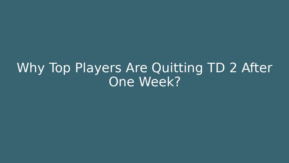 Why Top Players Are Quitting TD 2 After One Week?