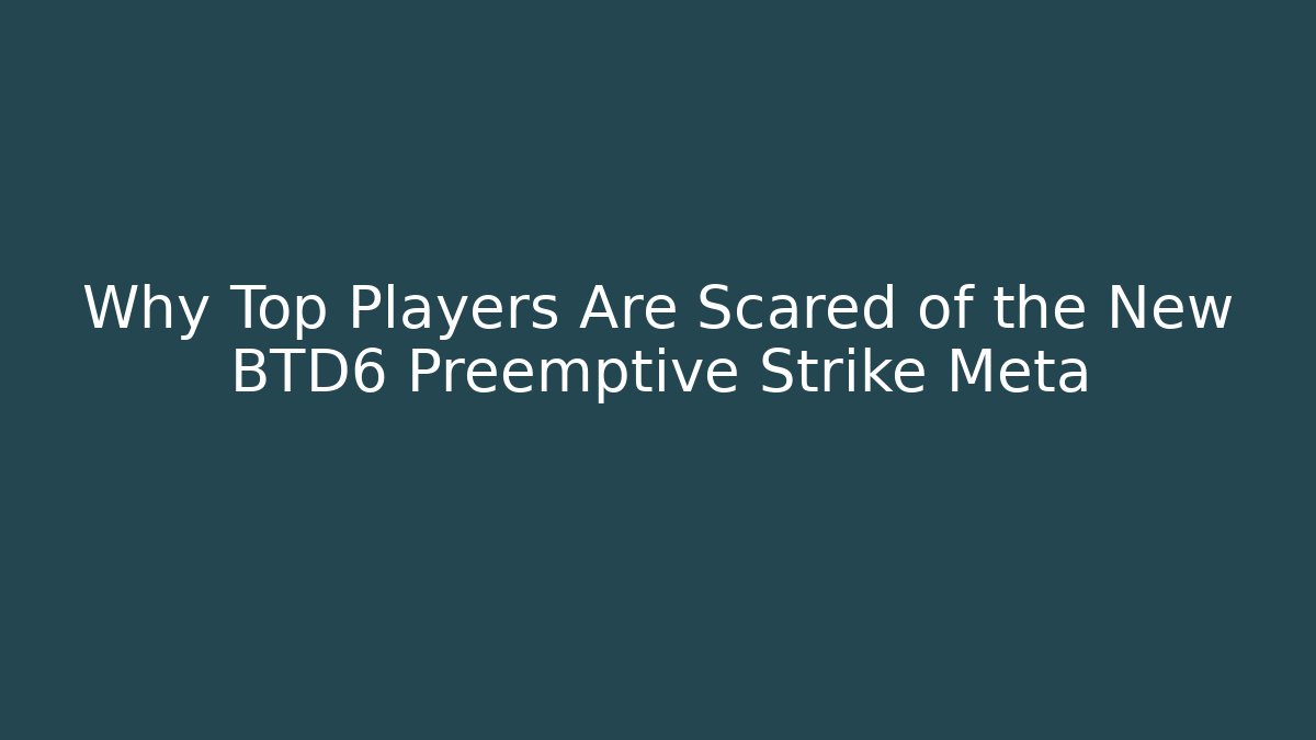 Why Top Players Are Scared of the New BTD6 Preemptive Strike Meta