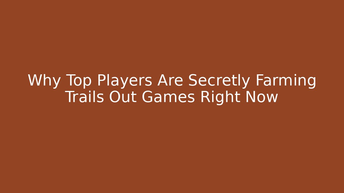 Why Top Players Are Secretly Farming Trails Out Games Right Now