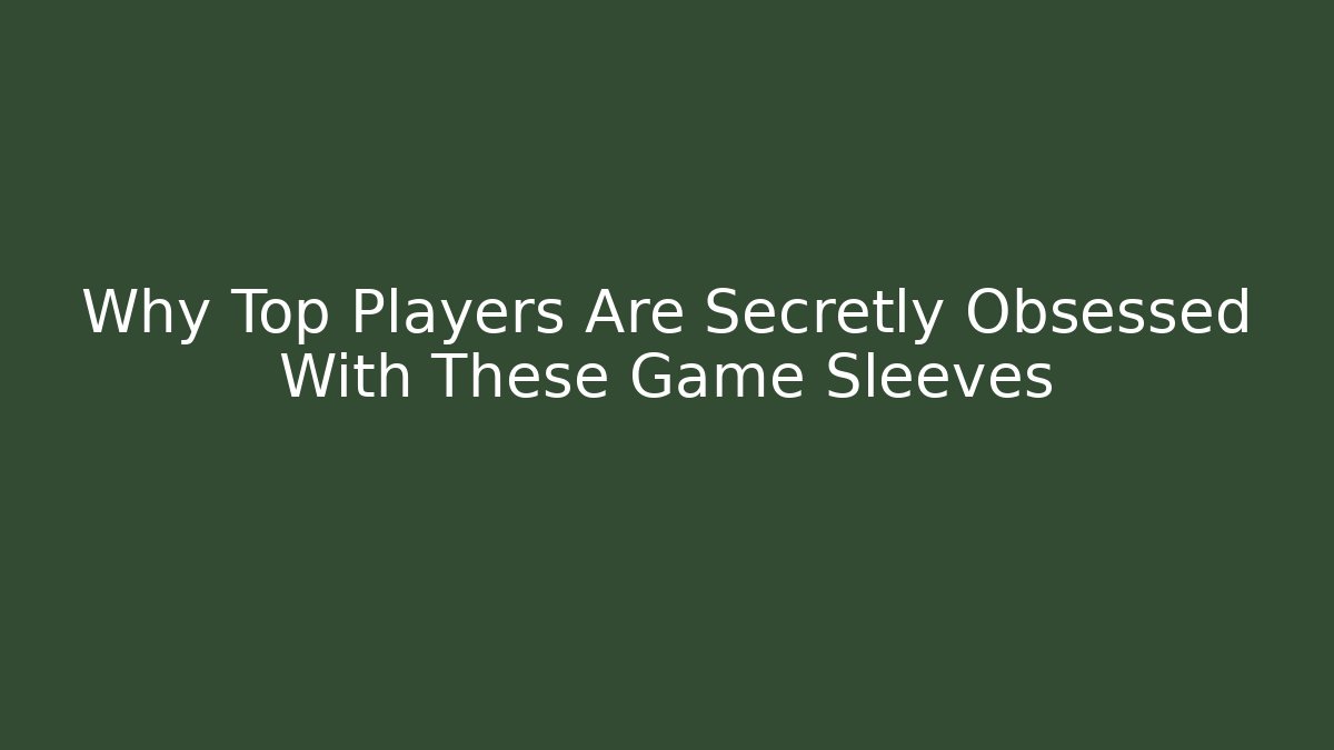 Why Top Players Are Secretly Obsessed With These Game Sleeves