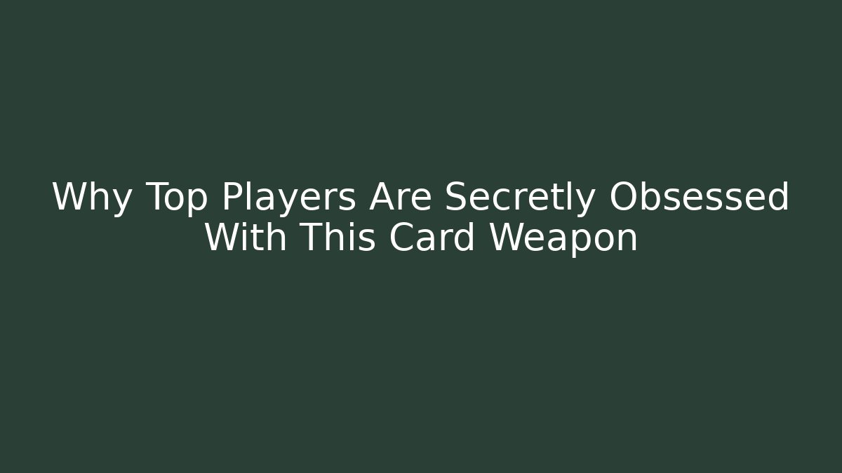 Why Top Players Are Secretly Obsessed With This Card Weapon