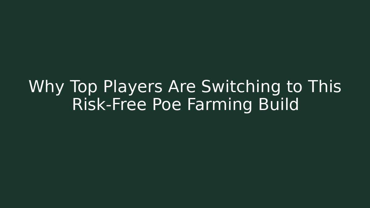 Why Top Players Are Switching to This Risk-Free Poe Farming Build