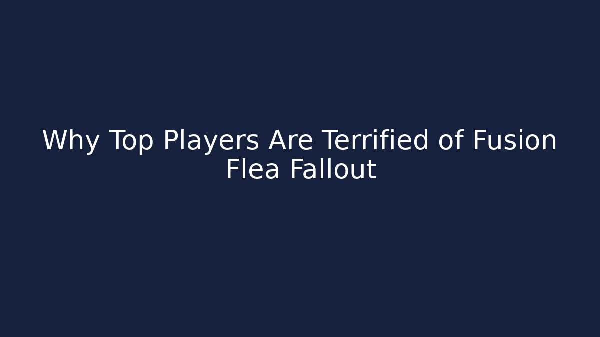 Why Top Players Are Terrified of Fusion Flea Fallout