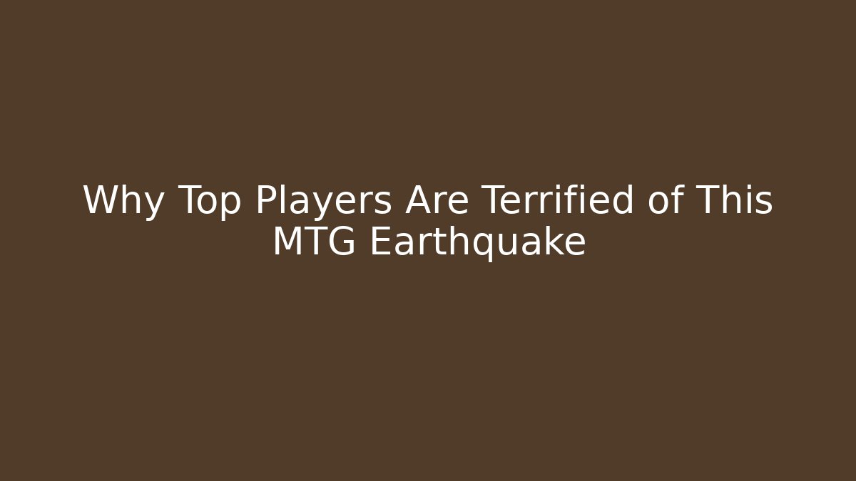 Why Top Players Are Terrified of This MTG Earthquake