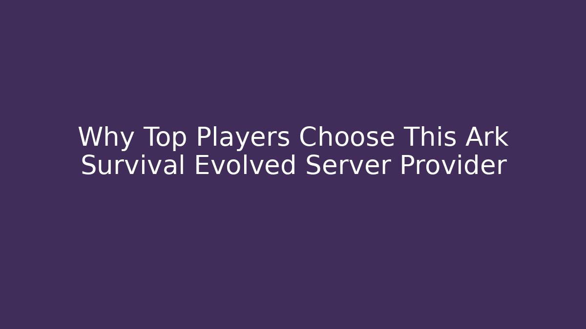 Why Top Players Choose This Ark Survival Evolved Server Provider