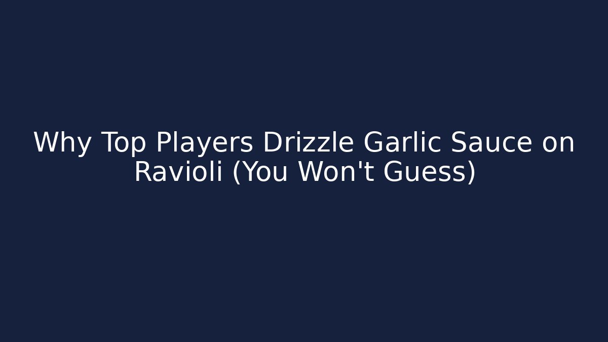 Why Top Players Drizzle Garlic Sauce on Ravioli (You Won’t Guess)