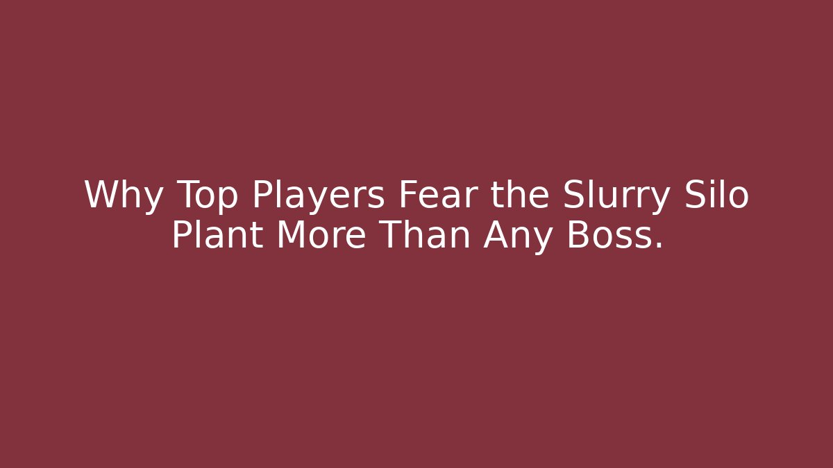 Why Top Players Fear the Slurry Silo Plant More Than Any Boss.