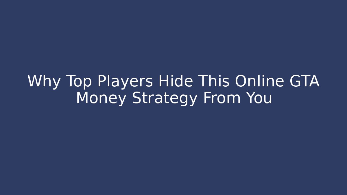 Why Top Players Hide This Online GTA Money Strategy From You