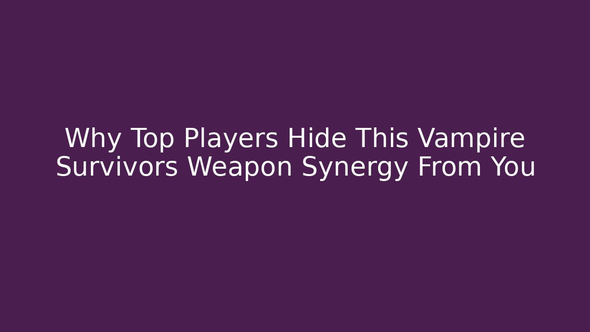 Why Top Players Hide This Vampire Survivors Weapon Synergy From You