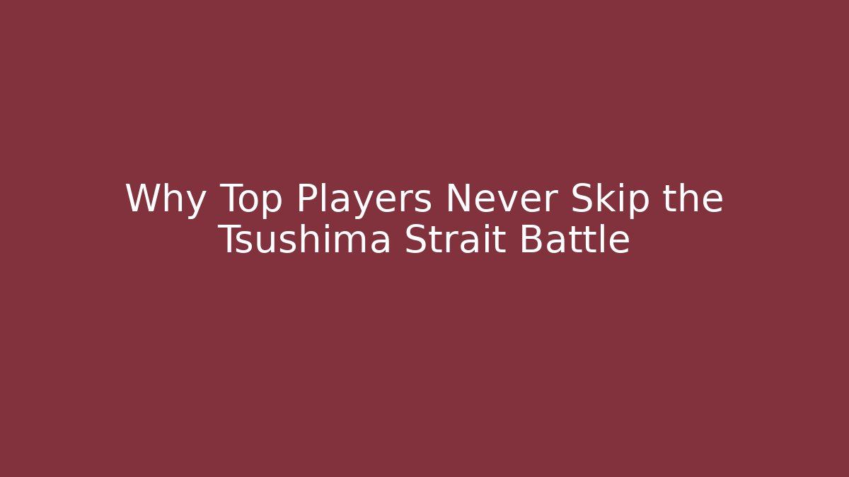 Why Top Players Never Skip the Tsushima Strait Battle