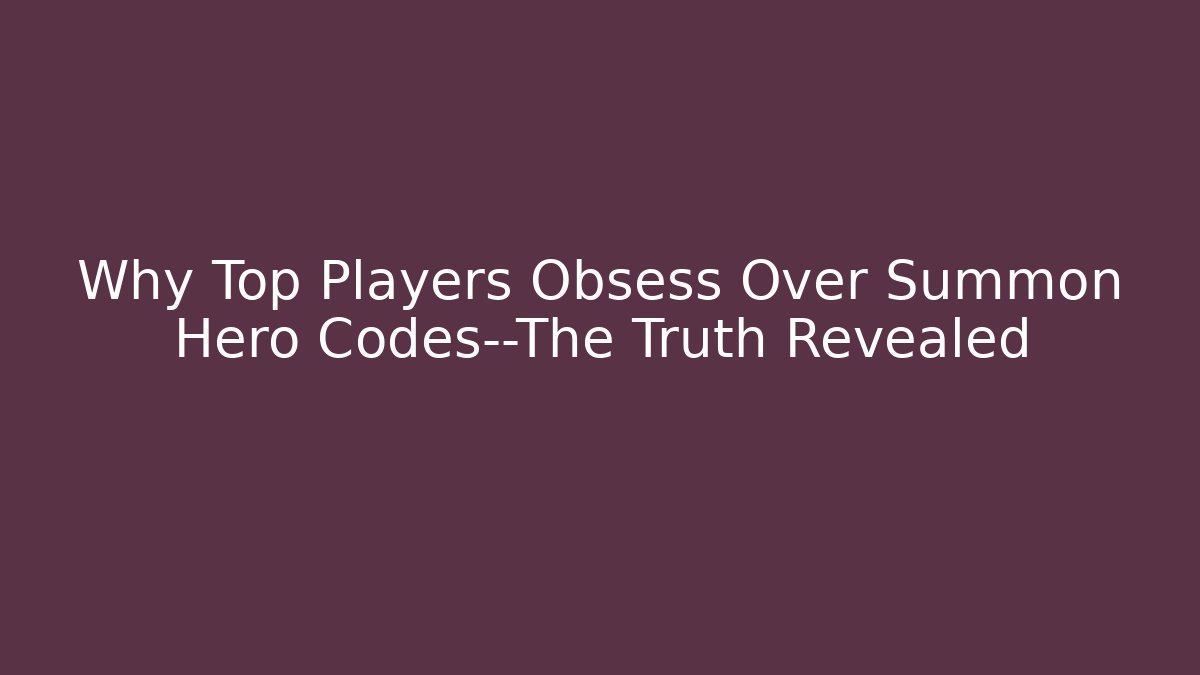 Why Top Players Obsess Over Summon Hero Codes—The Truth Revealed