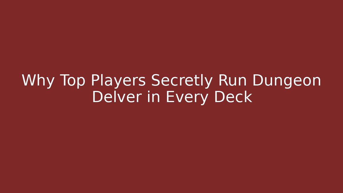 Why Top Players Secretly Run Dungeon Delver in Every Deck