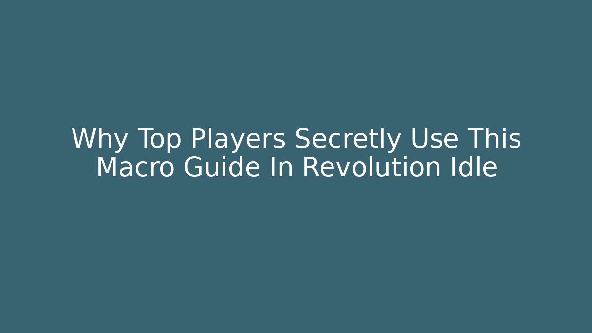 Why Top Players Secretly Use This Macro Guide In Revolution Idle