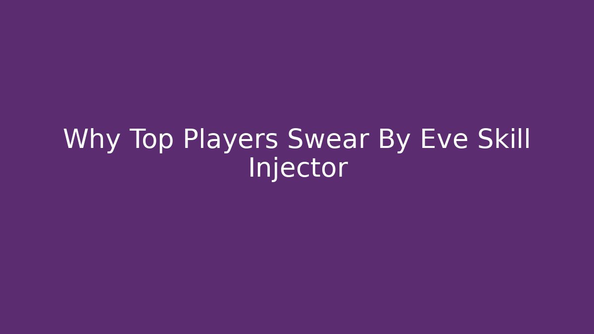 Why Top Players Swear By Eve Skill Injector